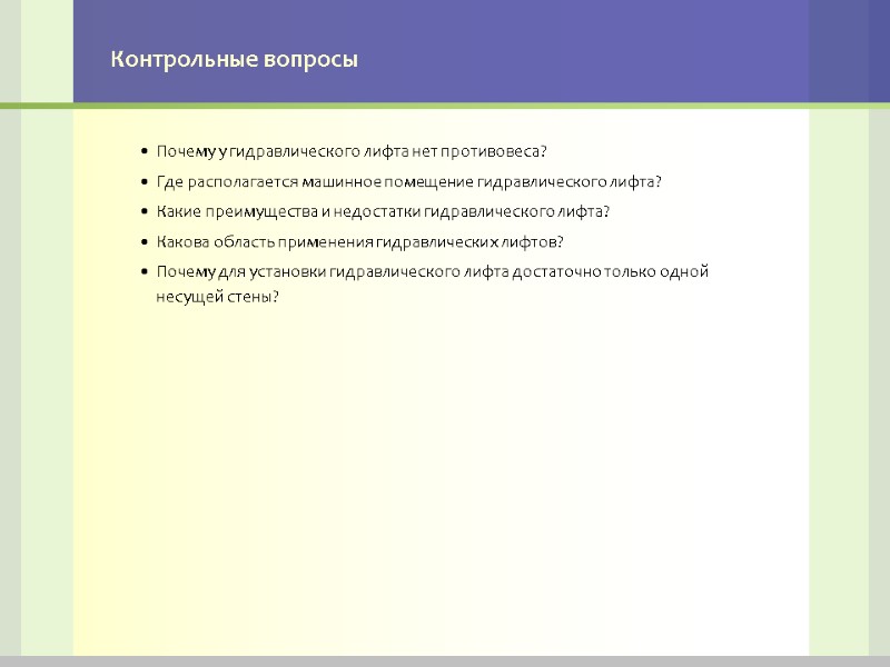 Контрольные вопросы Почему у гидравлического лифта нет противовеса? Где располагается машинное помещение гидравлического лифта?